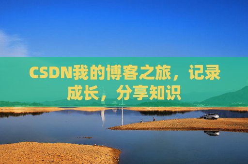 CSDN我的博客之旅，记录成长，分享知识