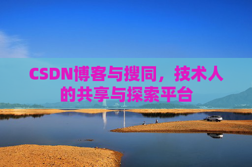 CSDN博客与搜同，技术人的共享与探索平台