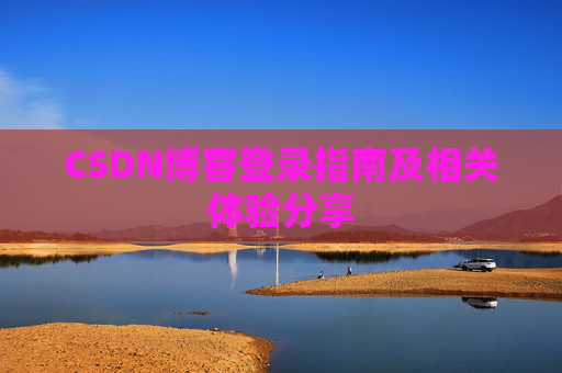 CSDN博客登录指南及相关体验分享
